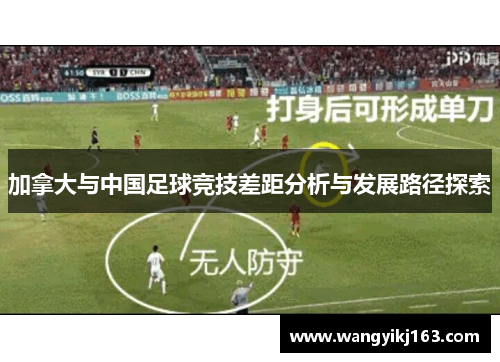 加拿大与中国足球竞技差距分析与发展路径探索