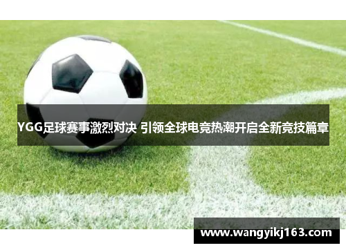 YGG足球赛事激烈对决 引领全球电竞热潮开启全新竞技篇章